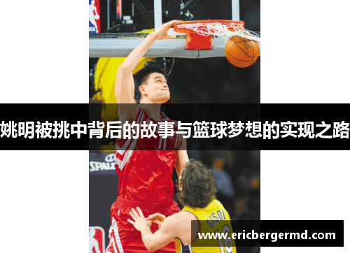 姚明被挑中背后的故事与篮球梦想的实现之路